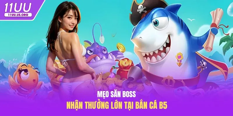 Mẹo săn boss nhận thưởng lớn tại bắn cá B5