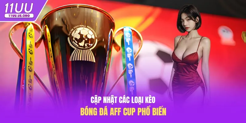 Cập nhật các loại kèo bóng đá aff cup phổ biến