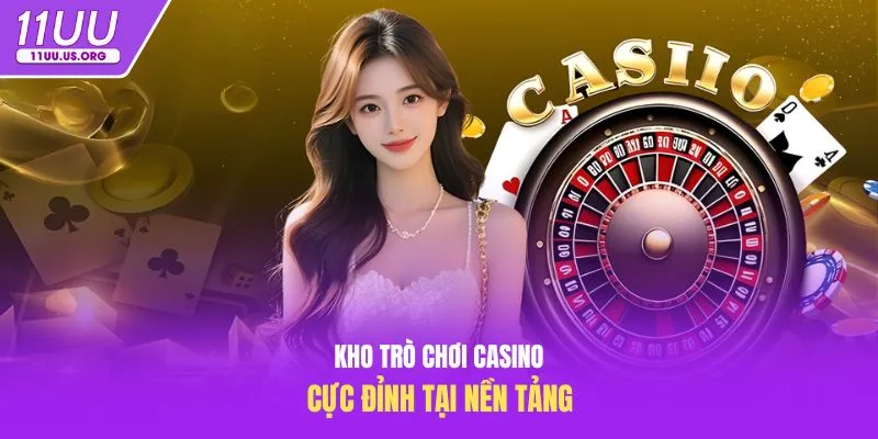 Kho trò chơi casino cực đỉnh tại nền tảng
