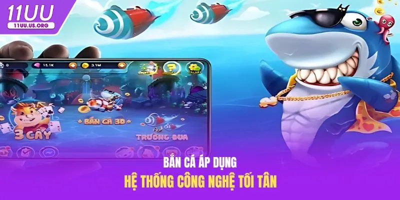 Bắn cá áp dụng hệ thống công nghệ tối tân