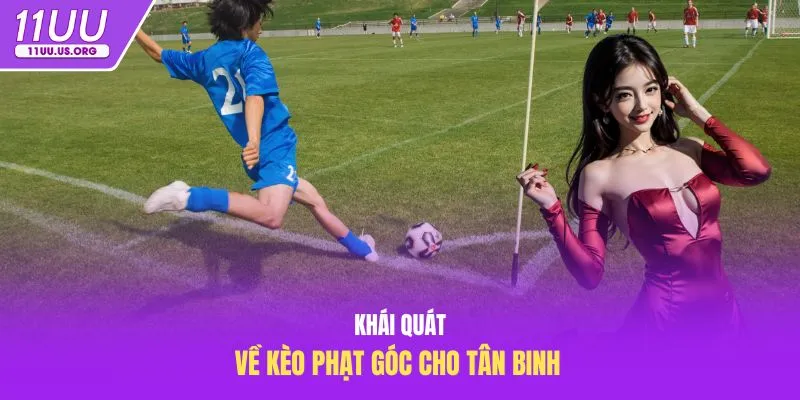 Khái quát về kèo phạt góc cho tân binh