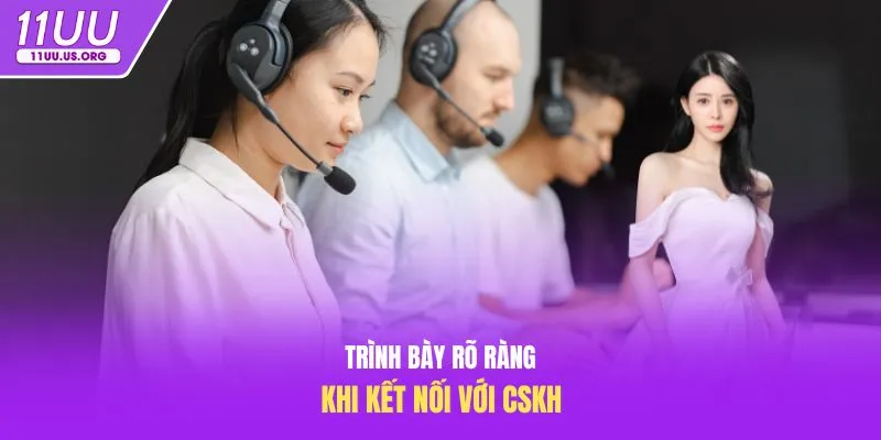 Trình bày rõ ràng khi kết nối với CSKH